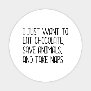 I Just Want To Eat Chocolate, Save Animals And Take Naps Magnet